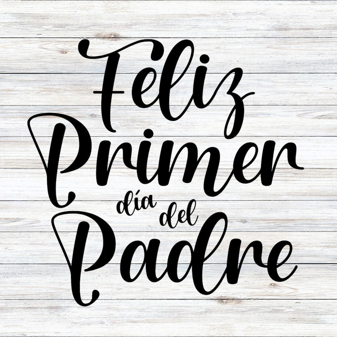 Feliz primer dia del padre feliz dia papa happy fathers day svg png jpeg digital download for cricut silhouette instant download