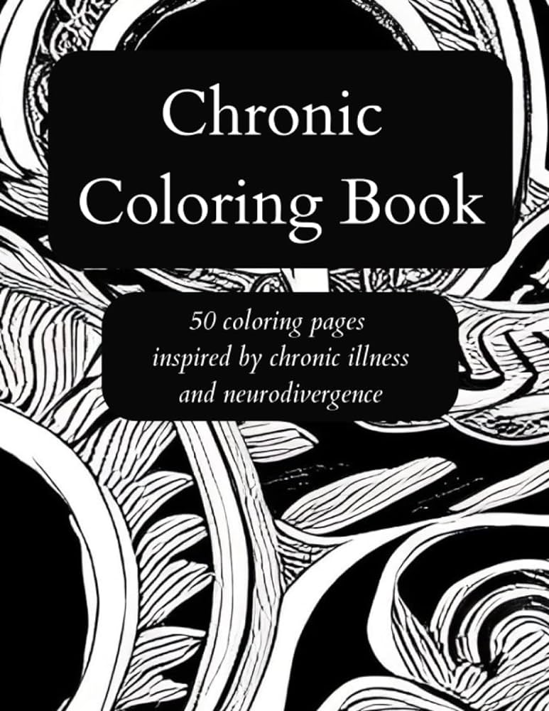 Chronic coloring book coloring pages inspired by chronic illness and neurodivergence an ideal life books
