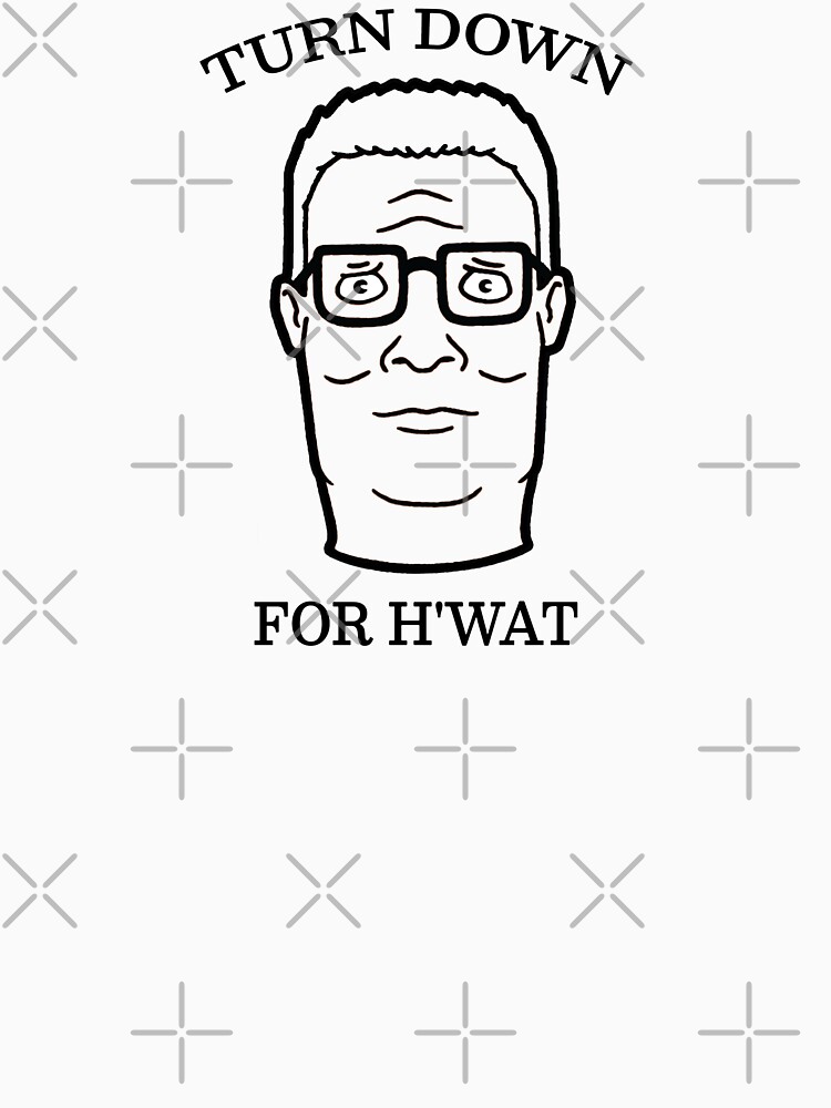 Turn down for hwat king of the hill essential t