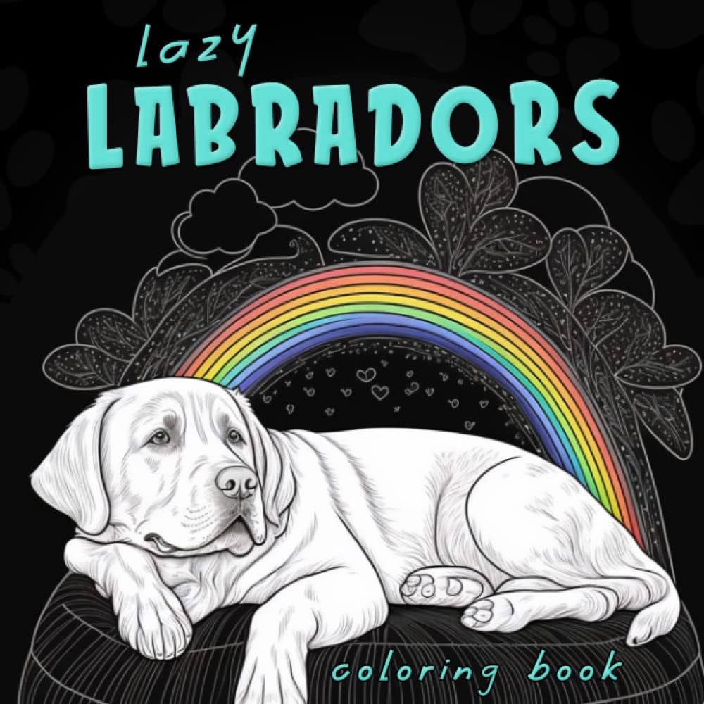 Lazy labrador coloring book a funny and relaxing dog coloring book for adults and teens contributors creative books