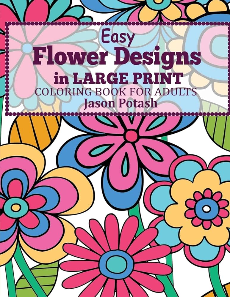 Easy flowers designs in large print coloring book for adults the stress relieving adult coloring pages potash jason books