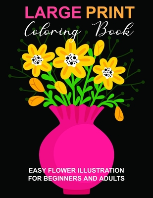 Large print coloring book easy flower illustration for beginners and adults coloring book for adults the stress relieving adult coloring pages paperback boswell book pany