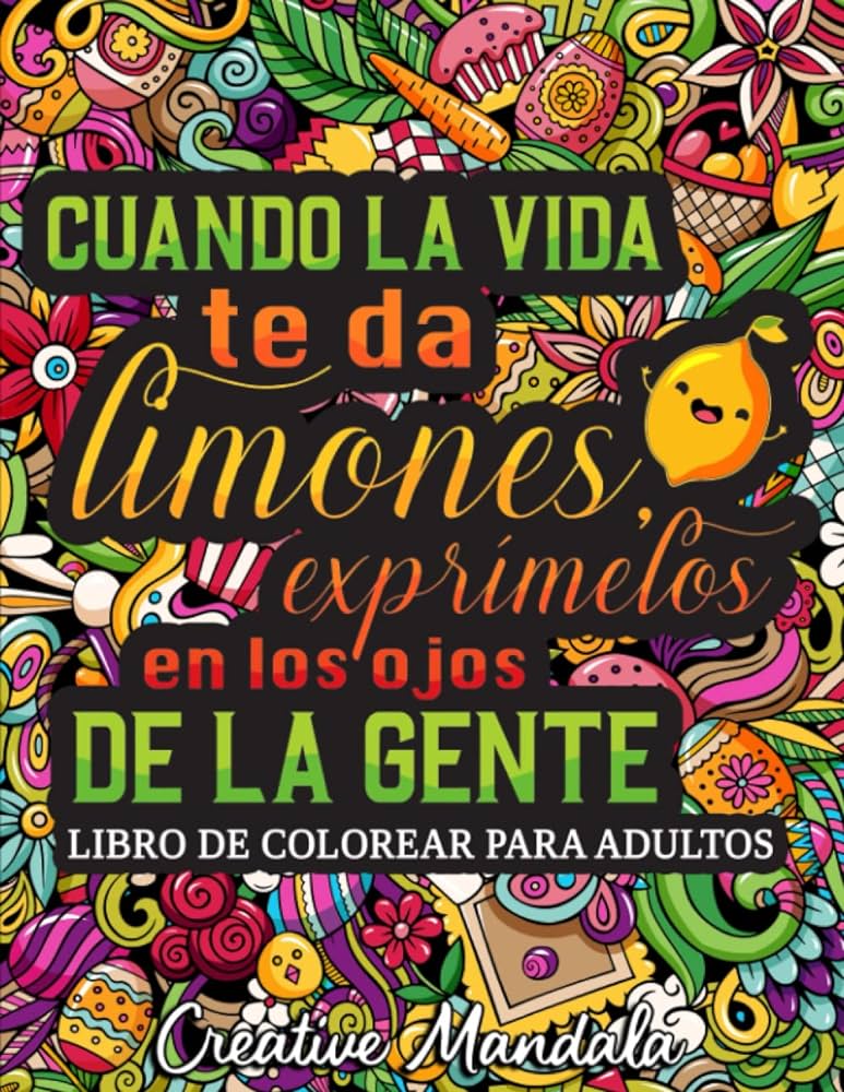 Cuando la vida te da limones exprãmelos en los ojos de la gente un irreverente libro de colorear para adultos con divertidas y sarcãsticas frases spanish edition mandala creative iannascoli alice