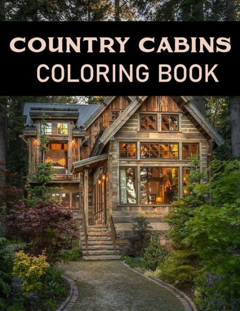 Country cabins coloring book adult relaxing coloring pages of country scenes lovely houses and cabins and many more by country cabins coloring book paperback barnes noble