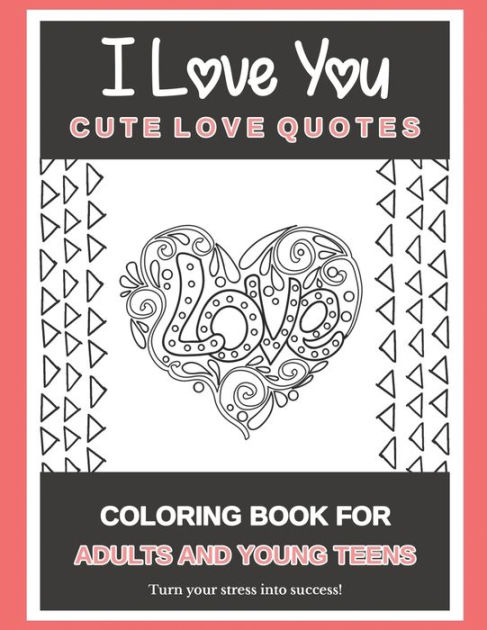 I love you cute love quotes coloring book for adults and young teens turn your stress into success by lyn sarnat paperback barnes noble
