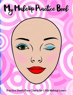 My makeup practice book basic face charts to practice makeup and coloring for kids and young aspiring makeup artists paperback pages bookshop