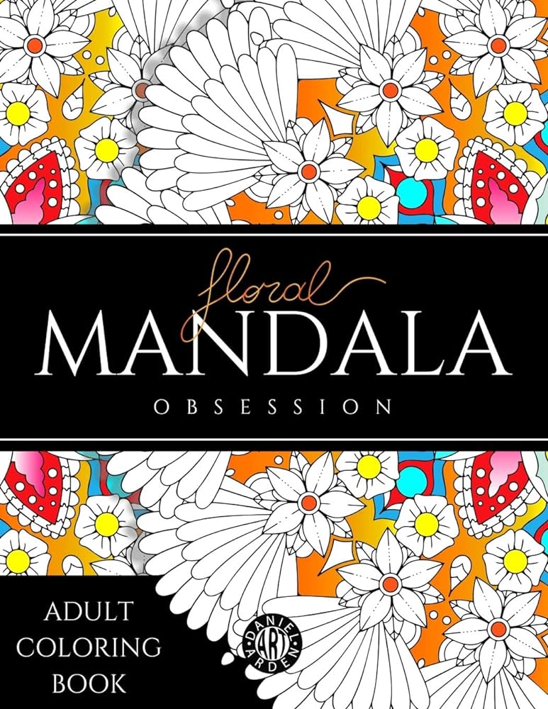 Floral mandala obsession adult coloring book stress relieving coloring pages for adults flowers and mandalas coloring book for adults fun and relaxing designs calming coloring illustrations art daniel arden