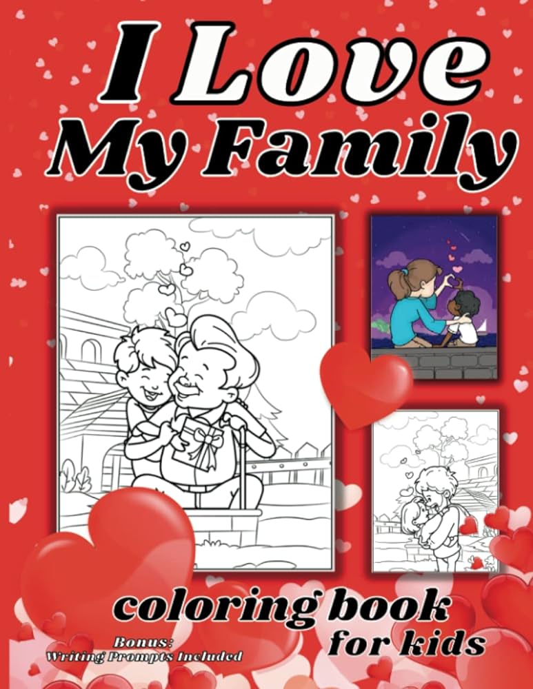 I love my family a coloring book with writing prompts for kids a part of the learning to love series teaching us all how to love ourselves and those around us