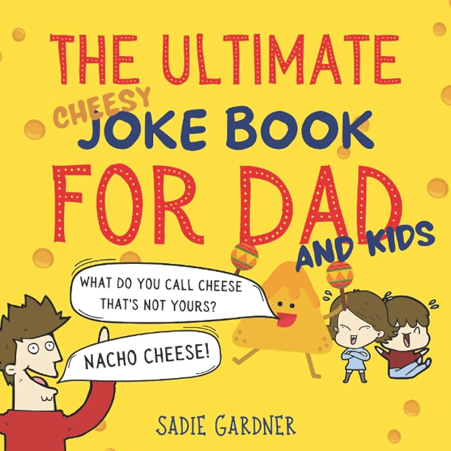 The ultimate cheesy dad joke book hilarious family friendly jokes with funny illustrations to read with children