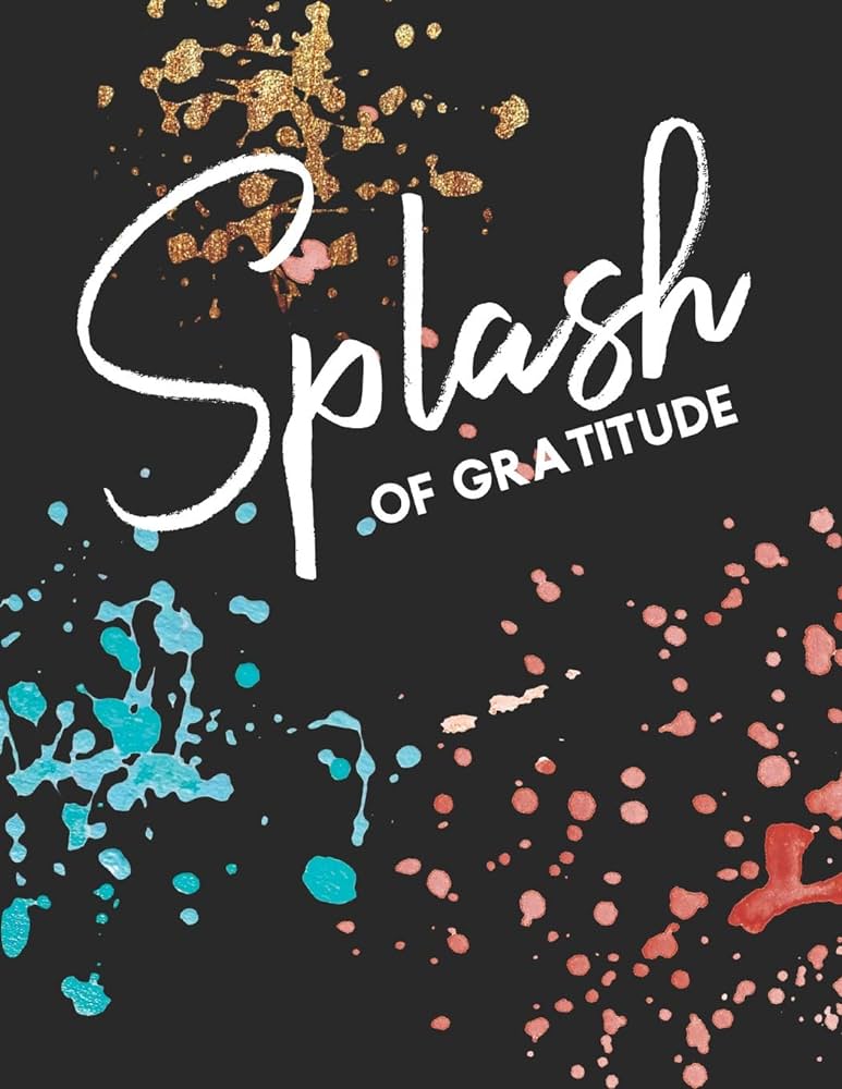 Splash of gratitude a guided writing prompt notebook coloring book paint splatter creations expressive books