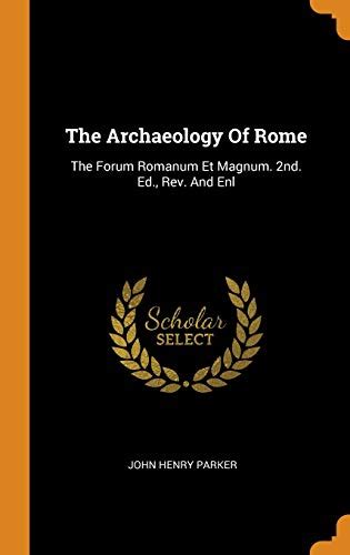 The archaeology of rome forum romanum et magnumjohn henry parker