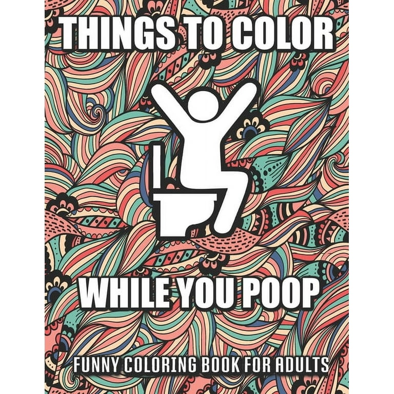 Things to color while you poop a funny coloring book adults snarky bathroom jokes quotes with relaxing patterns coloring pages to color perfect gag gift paperbacklarge print