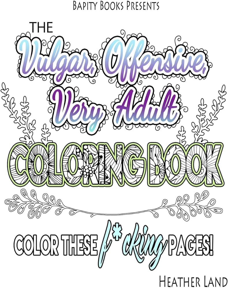 The vulgar offensive very adult coloring book for mature audiences land heather books