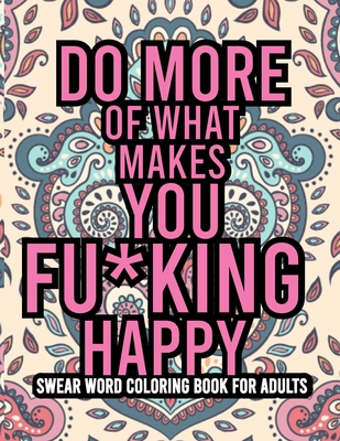 Do more of what makes you fuking happy a hilarious swear word adult coloring book ll unique swear word coloring page ll curse word coloring book paperback books on the