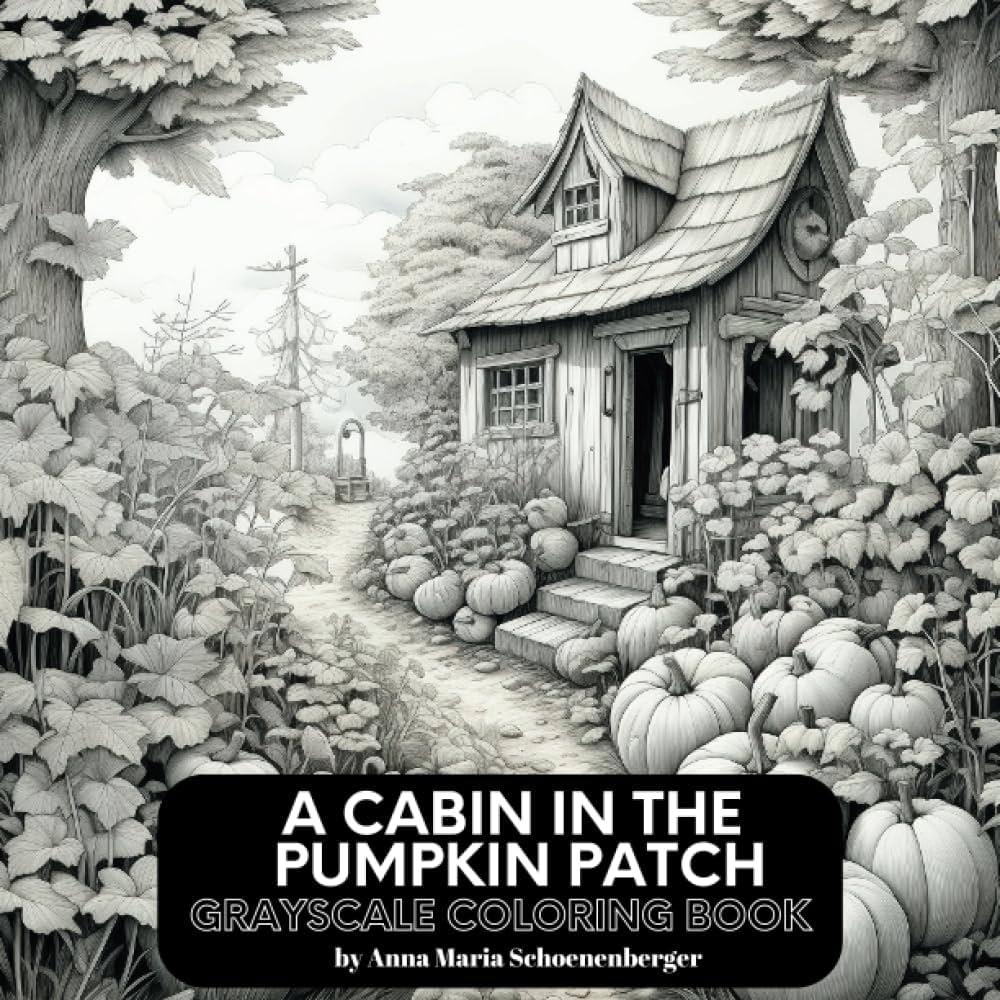 A cabin in the pumpkin patch grayscale coloring book grayscale interiorsexteriors series schoenenberger anna maria books