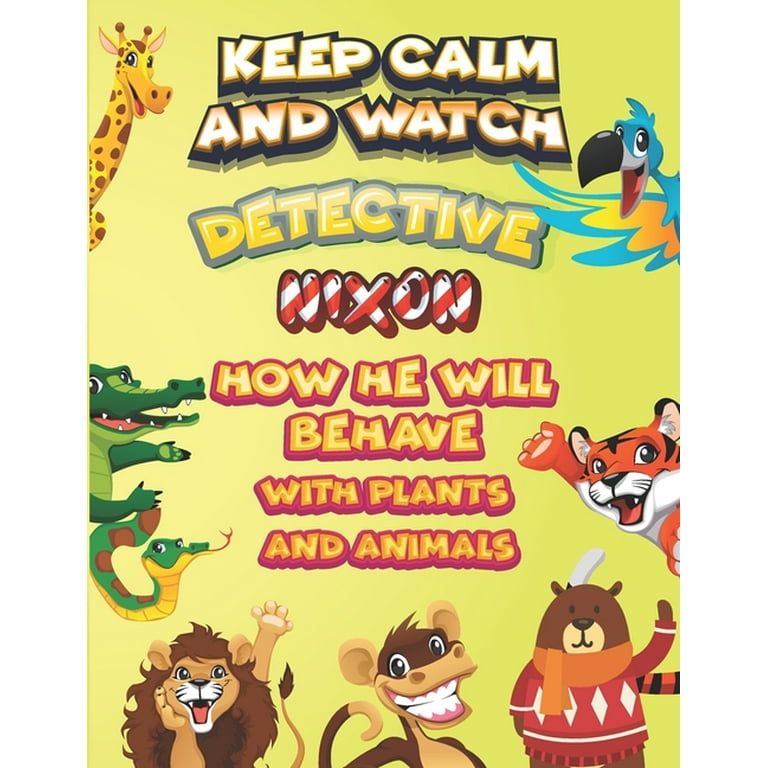 Keep calm and watch detective nixon how he will behave with plant and animals a gorgeous coloring and guessing game book for nixon gift for nixon toddlers kids paperback