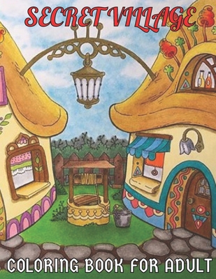 Secret village coloring book for adult an adult coloring book with charming country scenes rustic landscapes cozy homes and moremagical garden sc paperback book store