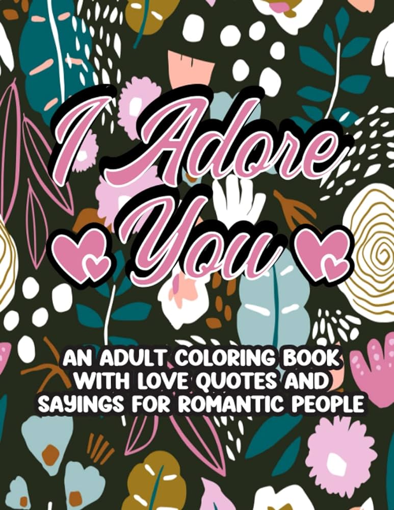 I adore you an adult coloring book with love quotes and sayings for romantic people publishing plush prints books
