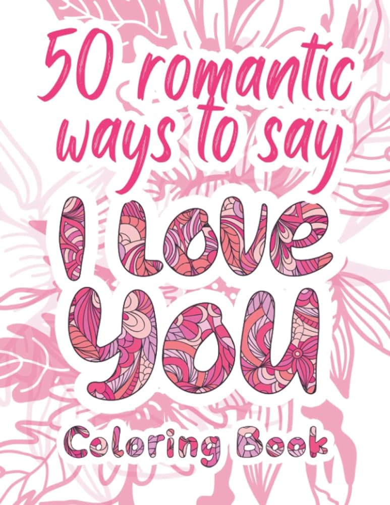 I love you coloring book romantic ways to say i love you adult coloring book of love and romance love quotes inspirational coloring book love and romance coloring book inside publish
