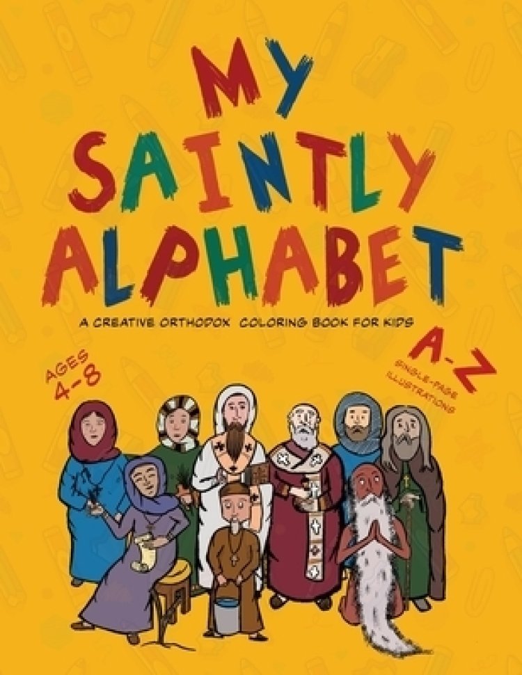 My saintly alphabet a creative orthodox louring book for kids a creative orthodox loring book for kids a creative orthodox loring book for ki free delivery when you spend pound at