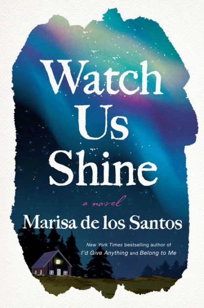 Watch us shine a novel by marisa de los santos hardcover barnes noble