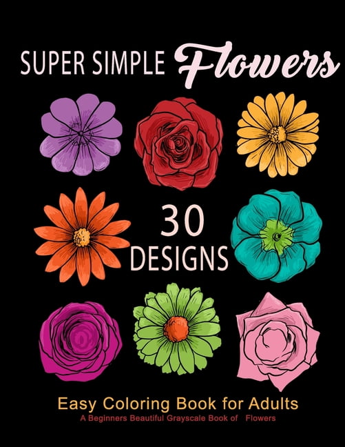 Coloring book for adults flowers super simple flowers easy coloring book for adults a beginners beautiful grayscale book of flowers prints of lovely whimsical floral designs anti