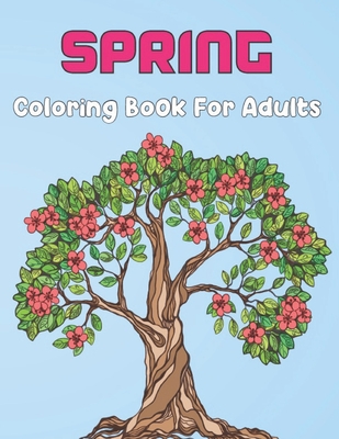 Spring coloring book for adults an adult coloring book featuring spring flowers butterflies birds and many more