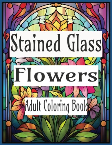 Stained glass flowers adult coloring book beautiful stained glass flower adult coloring book by sara loving