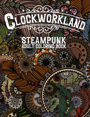Clockworkland steampunk adult coloring book stress relieving designs to color relax and unwind paperback boswell book pany