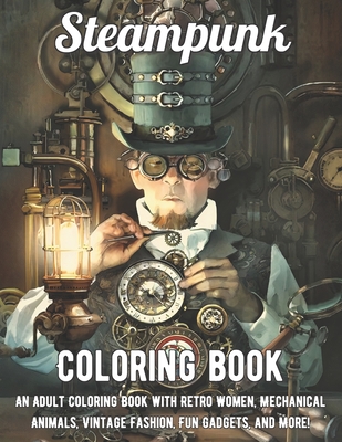 Steampunk coloring book an adult coloring book with retro women mechanical animals vintage fashion fun gadgets and more paperback the twig book shop