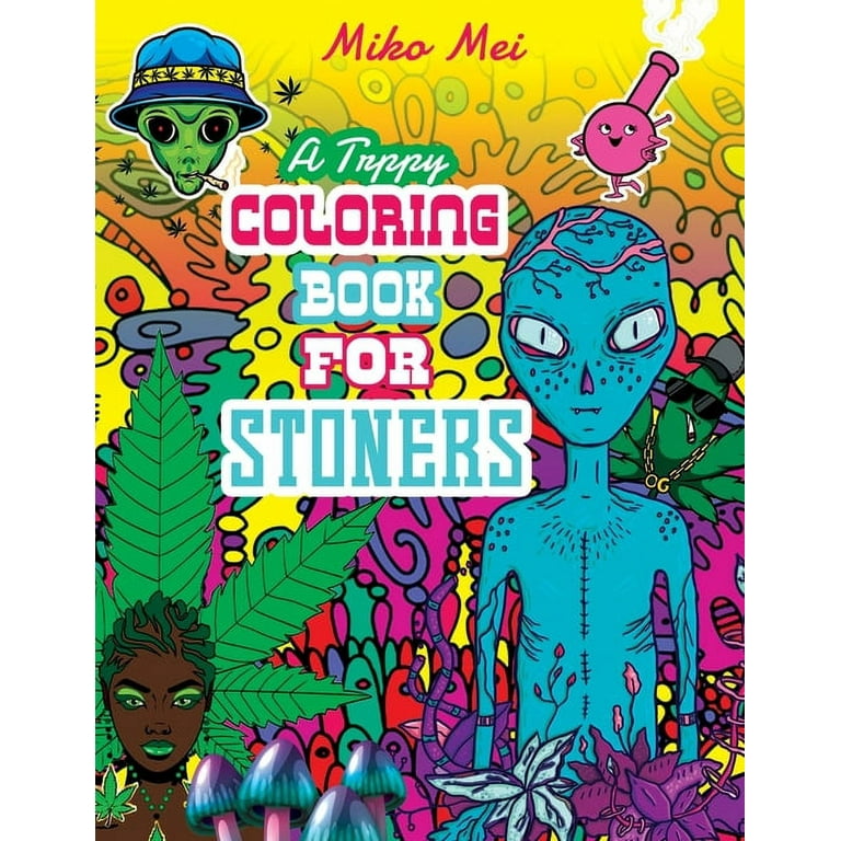 A trippy coloring book for stoners a cannabis and psychedelic themed adult coloring book full of stoned creatures magical mushrooms bizarre landscapes and out