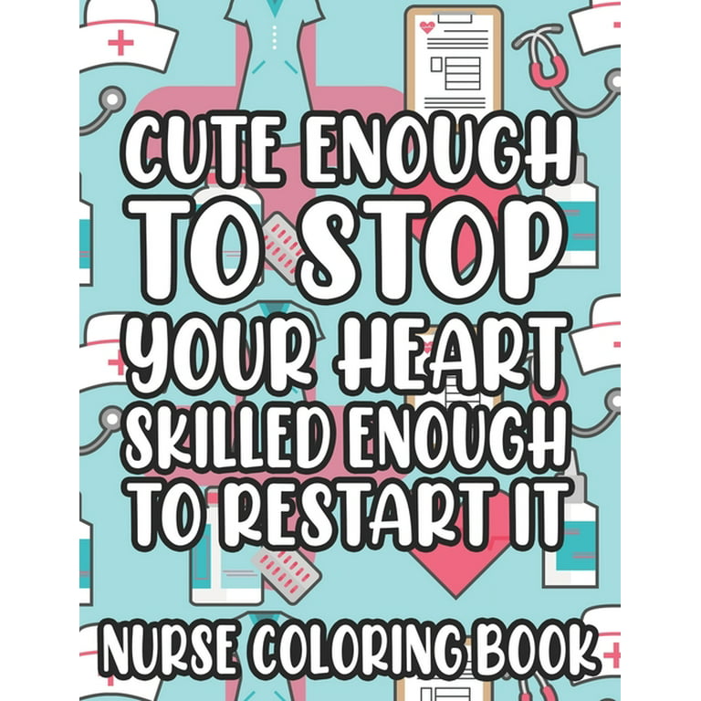 Cute enough to stop your heart skilled enough to restart it nurse coloring book nurse