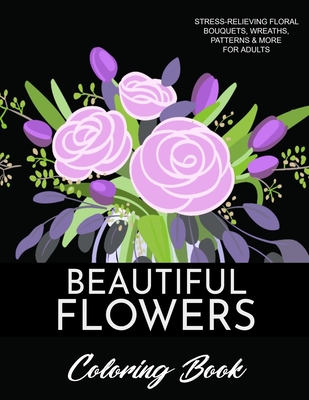 Beautiful flowers coloring book a flower adult coloring book beautiful and awesome floral coloring pages for adult to get stress relieving and relax paperback tattered cover book store