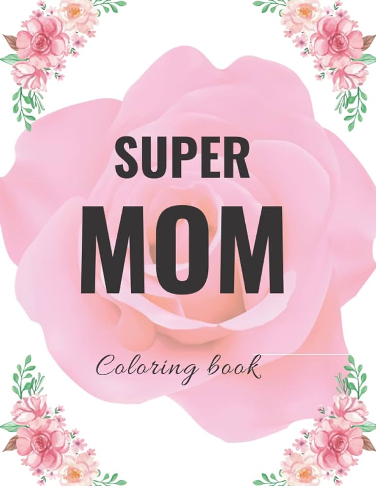 Super mom a coloring book with inspiring pages for mothers calming coloring pages with awesome accolades and lovely pictures to color mothers day gift from husband kids friends etc by ross