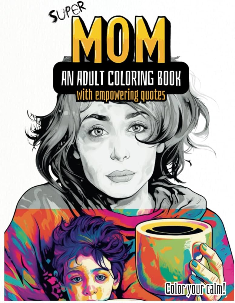 Super mom an adult coloring book with empowering quot color your calm special creative and unique coloring pag for grownups mothers day inspiring cool patterns for all moods publishing kido