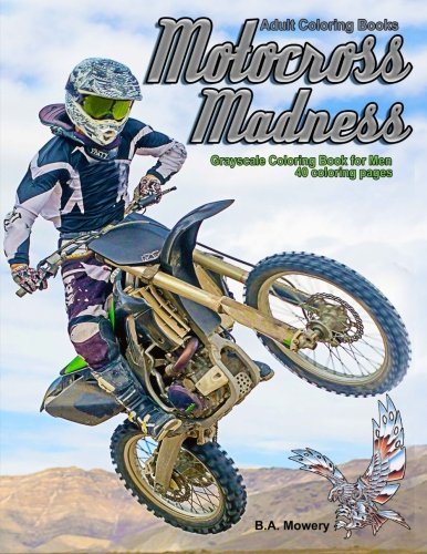 Adult coloring books motocross madness grayscale coloring book for men coloring pages of motocross motorcycles dirt bikes racing motocross stunts and more by b a mowery