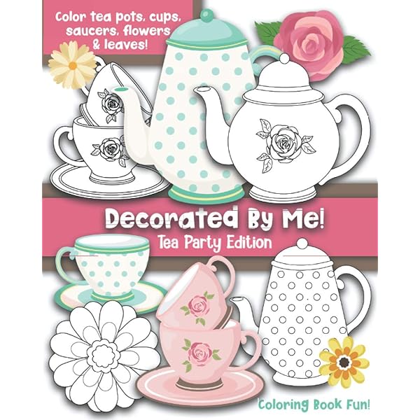 Decorated by me tea party edition coloring book fun for kids and adults color tea pots cups saucers flowers and leaves pretty floral patterns to color and you can also design your
