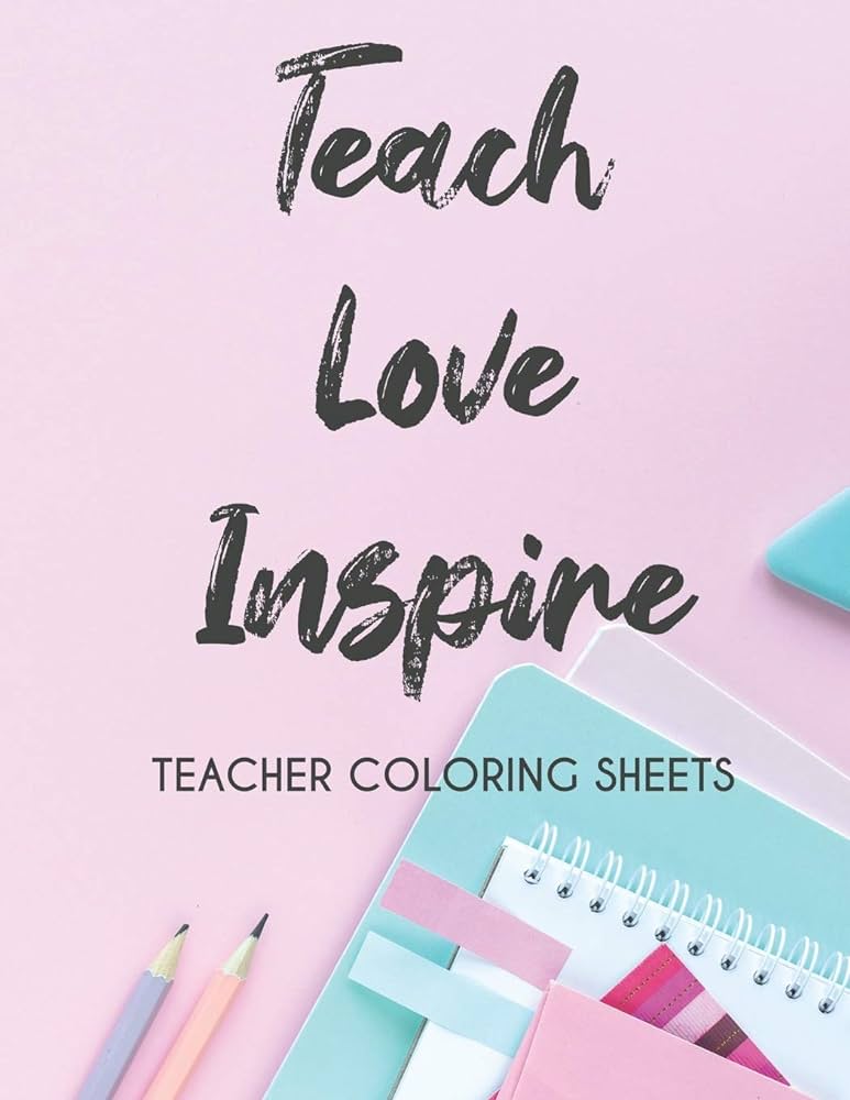 Teach love spire teacher colorg sheets stress relievg colorg pages for teachers motivational colorg book to spire educators parkes kay books