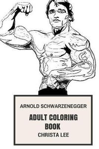 Arnold schwarzenegger adult coloring book by christa lee terminator and body building motivation death machine and action hero actor strong inspired adult coloring book