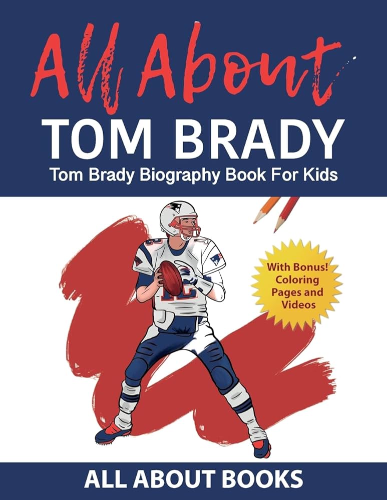 All about tom brady tom brady biography book for kids with bonus coloring pages and videos all about books books