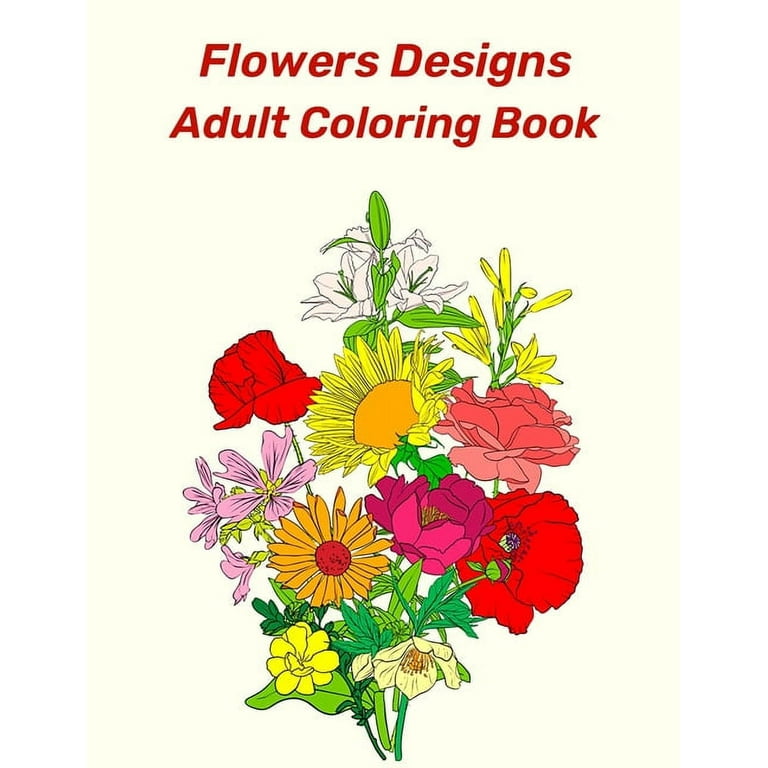 Flowers designs adult coloring book an adult and older children coloring book featuring beautiful flowers bouquets vases spring bunches and a variety of flower designs easy print coloring pages