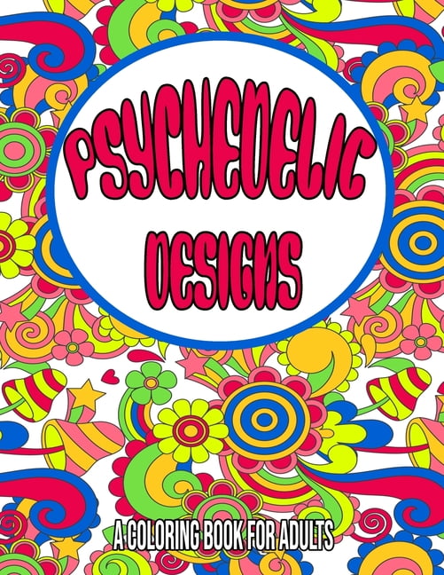 Psychedelic designs a coloring book for adults psychedelic coloring book for adults trippy coloring book stoner coloring book for adults stress relieving designs paperback