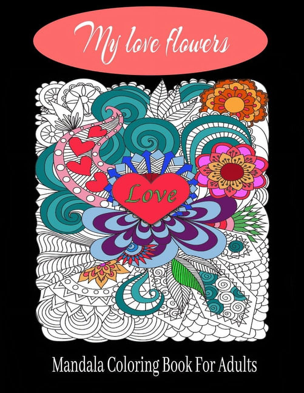 My love flowers mandala coloring book for adults pictures to color on the theme of love hearts animals flowers trees valentines day and more cute designs adult coloring book paperback