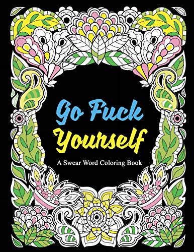 Go fuck yourself a swear word loring book to relax and unwind midnight edition adult loring books swear words swear loring sweary book loring book volume lor it away