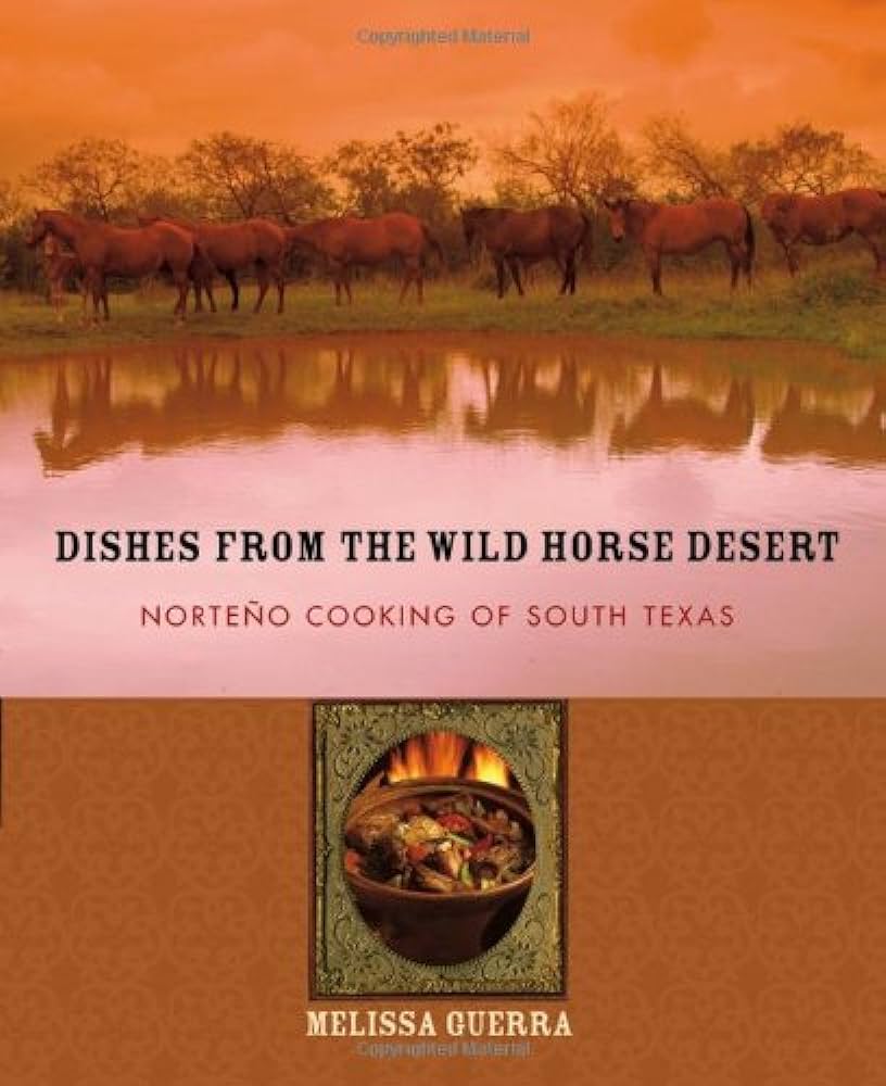 Dishes from the wild horse desert norteão cooking of south texas guerra melissa books