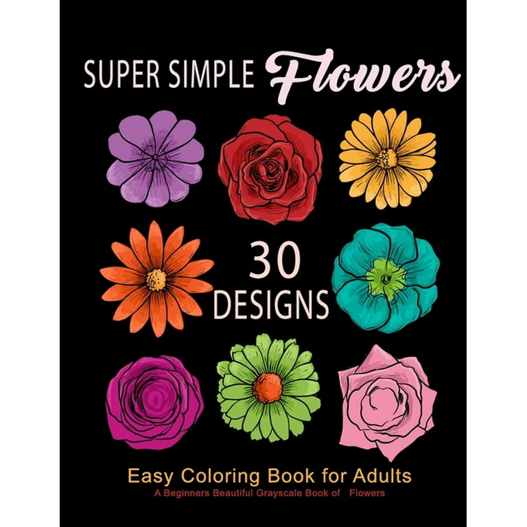 Coloring book for adults flowers super simple flowers easy coloring book for adults a beginners beautiful grayscale book of flowers prints of lovely whimsical floral designs anti