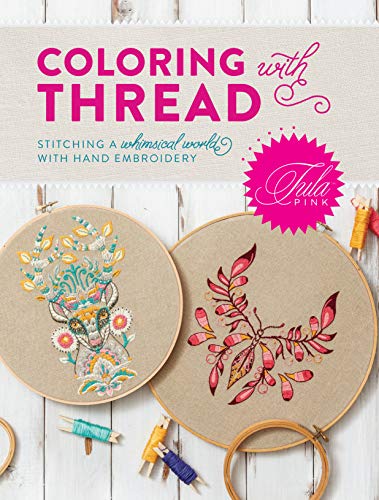 Tula pink loring with thread stitching a whimsical world with hand embroidery