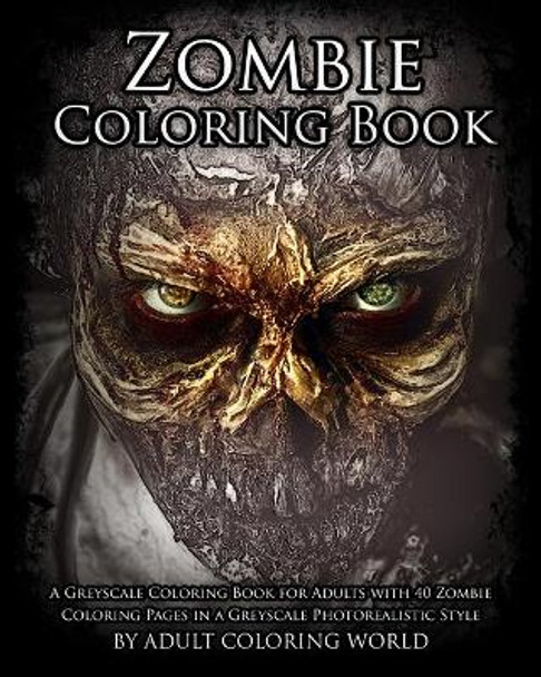 Zombie coloring book a greyscale coloring book for adults with zombie coloring pages in a greyscale photorealistic style adult coloring world